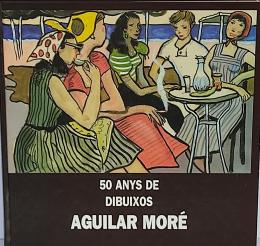 35 - 50 ANYS DE DIBUIXOS DE AGUILAR MORÉ