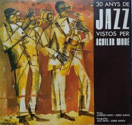 273 - 30 ANYS DE JAZZ VISTOS POR AGUILAR MORÉ. EJEMPLAR FIRMADO...