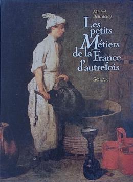 1  -  LES PETITS MÉTIERS DE LA FRANCE D&#39;AUTREFOIS.  