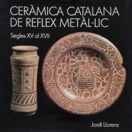 147  -  CERÀMICA CATALANA DE REFLEX METÀL.LIC:  SEGLES XV AL XVII.  