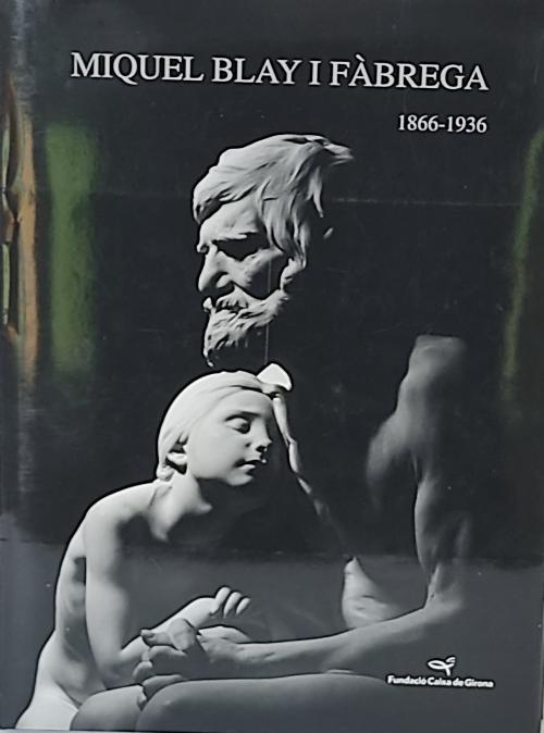 MIQUEL BLAY I FÀBREGA (1866-1936): L¿ESCULTURA DEL SENTIMENT