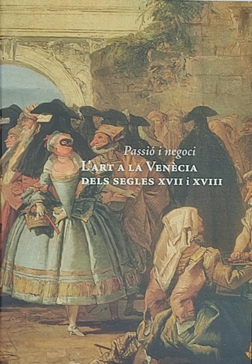 "PASSIÓ I NEGOCI:  L'ART A LA VENÈCIA DELS SEGLES XVII I XVI
