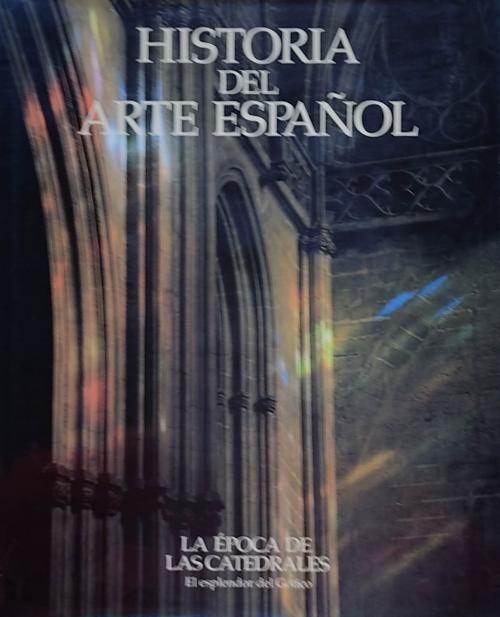 Hª ARTE ESPAÑOL. LA ÉPOCA DE LAS CATEDRALES: EL ESPLENDOR...
