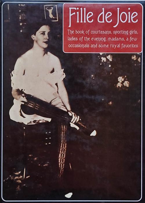 FILLE DE JOIE:  THE BOOK OF CORTESANS, SPORTING GIRLS...