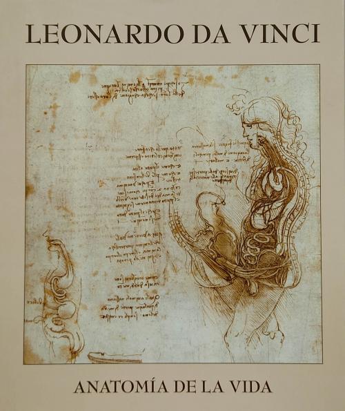 LEONARDO DA VINCI:  ANATOMÍA DE LA VIDA.  