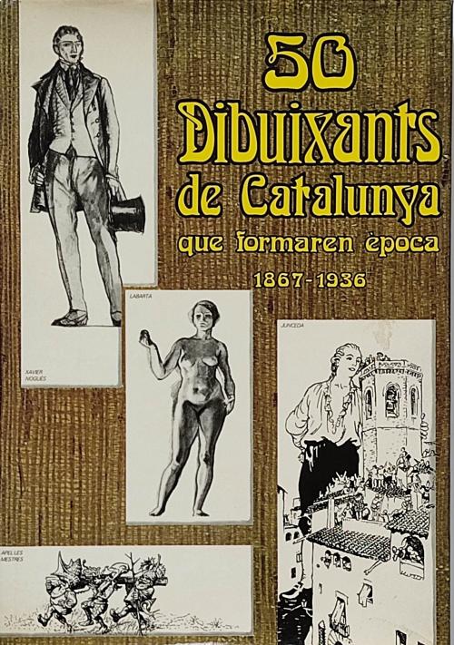 50 DIBUIXANTS DE CATALUNYA QUE FORMAREN ÈPOCA (1867-1936).