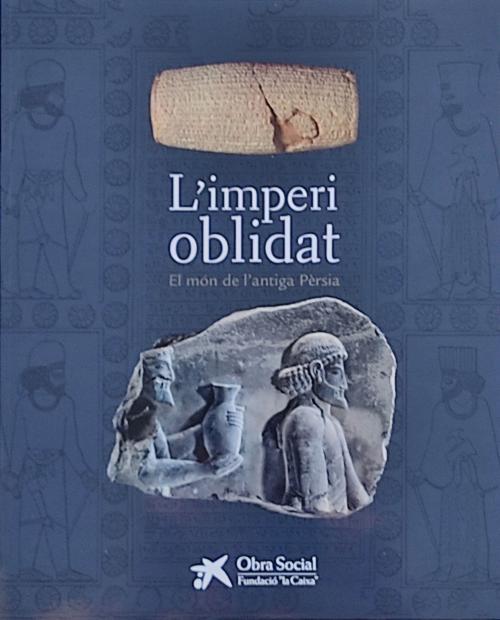 L&#39;IMPERI OBLIDAT:  EL MÓN DE L&#39;ANTIGA PÈRSIA.  