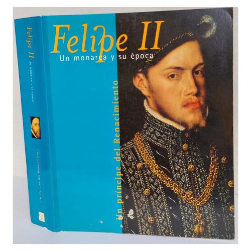 FELIPE II. UN MONARCA Y SU ÉPOCA