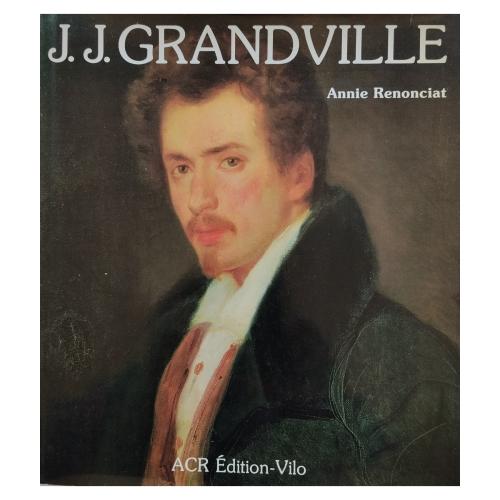 LA VIE ET L'OEUVRE DE J. J. GRANDVILLE (1803-1847)